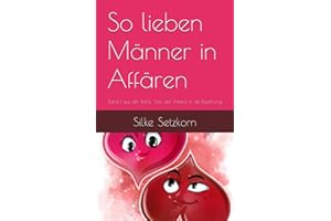 So lieben Männer in Affären: Band 1 aus der Reihe: Von der Affäre in die Beziehung