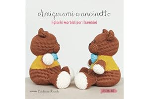 Amigurumi a uncinetto: i giochi morbidi per i bambini: Libro Amigurumi italiano con 12 progetti di uncinetto: animali e soft toy per bambini