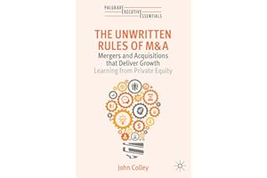 The Unwritten Rules of M&A: Mergers and Acquisitions that Deliver Growth―Learning from Private Equity (Palgrave Executive Essentials)