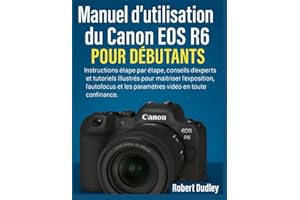 Manuel d'utilisation du Canon EOS R6 Mark II pour débutants: Instructions étape par étape, conseils d'experts et tutoriels illustrés pour maîtriser l'exposition, l'autofocus et les paramètres vidéo