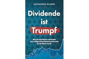 Dividende ist Trumpf: Wie ich trotz Pleiten und Crashs zum erfolgreichen Einkommensinvestor an der Börse wurde