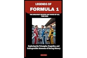 LEGENDS OF FORMULA 1: THE GREATEST DRIVERS AND RACES OF ALL TIME 2025: Exploring the Triumphs, Tragedies, and Unforgettable Moments of Racing History