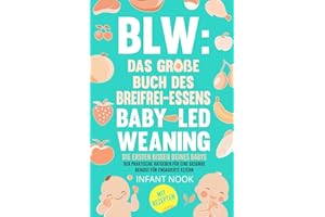 BLW: Das große Buch des Breifrei-Essens – Baby-Led Weaning |: Die ersten Bissen deines Babys: Der praktische Ratgeber für eine gesunde Beikost für engagierte Eltern (BLW-Universum)