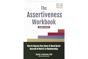 The Assertiveness Workbook: How to Express Your Ideas and Stand Up for Yourself at Work and in Relationships