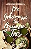  Die Geheimnisse des grünen Tees: Die 7 Vorteile des grünen Tees und die wichtigsten Eigenschaften über das Anti-Aging Getränk Nummer 1