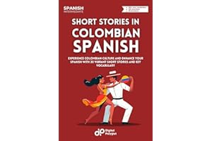 Short Stories in Colombian Spanish: Experience Colombian Culture and Enhance Your Spanish with 20 Vibrant Short Stories and Key Vocabulary (Latin American Spanish)