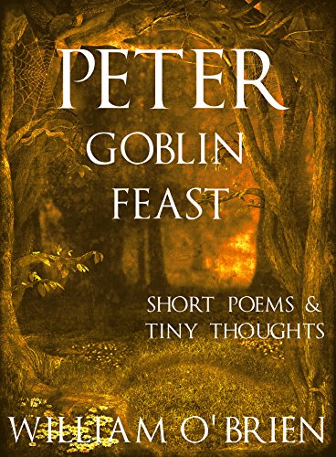 Peter - Goblin Feast (Peter: A Darkened Fairytale, Vol 7): Short Poems & Tiny Thoughts (English Edit Peter - Goblin Feast (Peter: A Darkened Fairytale, Vol 7): Short Poems & Tiny Thoughts (English Edit
