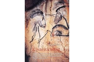 Eiszeitkultur: Auf den Spuren menschlicher Entwicklung zwischen Schwäbischer Alb und Altamira, Chauvet und Lascaux