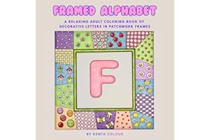 FRAMED ALPHABET: A RELAXING ADULT COLORING BOOK OF DECORATIVE LETTERS IN PATCHWORK FRAMES