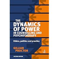 The Dynamics of Power in Counselling and Psychotherapy: Ethics, Politics and Practice (2nd edition)