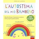 L'autostima del mio bambino. 50 attività per imparare a credere nelle proprie potenzialità