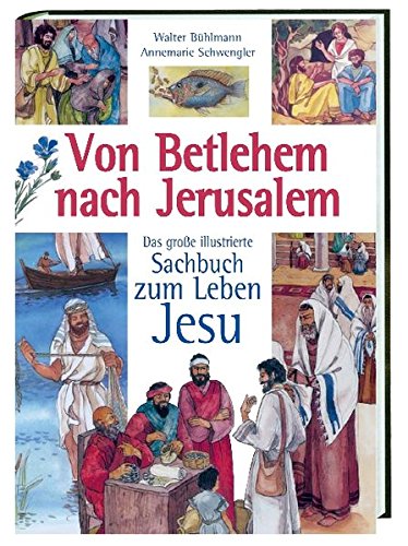 Von Betlehem nach Jerusalem: Das große illustrierte Sachbuch zum Leben Jesu