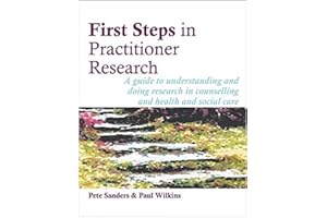 First Steps in Practitioner Research: A guide to understanding and doing research in counselling and health and social care (Steps in Counselling Series)
