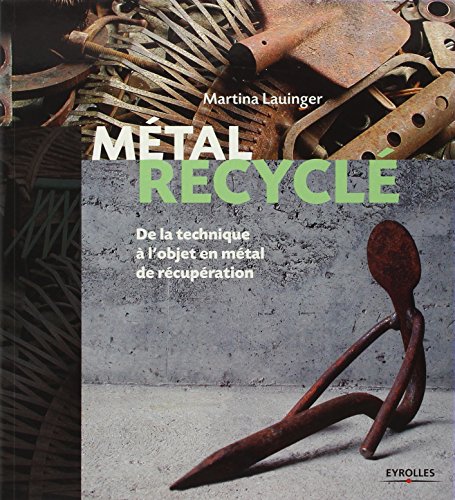Télécharger Métal recyclé: De la technique à l'objet en métal de récupération Gratuit