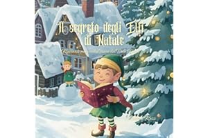 Il Segreto degli Elfi di Natale - Racconti magici dal cuore del Polo Nord: Fiabe incantate degli Elfi del Natale, libro illustrato per bambini, fiabe per tutta la famiglia