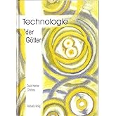 Technologie der Götter: Die unglaubliche Wissenschaft der Antike
