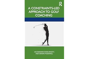 A Constraints-Led Approach to Golf Coaching (Routledge Studies in Constraints-Based Methodologies in Sport)