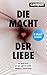 Produktbild Die Macht der Liebe: Ein neuer Blick auf das größte Gefühl