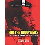 For The Good Times - The Dean Martin Compendium (The Dean Martin Association Archives)
