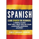 Spanish: Learn Spanish for Beginners: A Simple Guide that Will Help You on Your Language Learning Journey