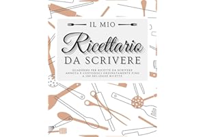 Il mio Ricettario da Scrivere - Quaderno per Ricette da Scrivere: Annota e Custodisci Ordinatamente Fino a 100 Deliziose Ricette