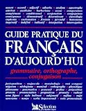 Guide pratique du français d'aujourd'ui. Grammaire, orthographe, conjugaison