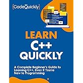 Learn C++ Quickly: A Complete Beginner’s Guide to Learning C++, Even If You’re New to Programming (Crash Course With Hands-On