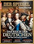 SPIEGEL GESCHICHTE 3/2016: Das Reich der Deutschen - 962-1871: Eine Nation entsteht