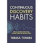 Continuous Discovery Habits: Discover Products that Create Customer Value and Business Value