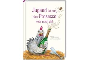 Jugend ist aus, aber Prosecco wär noch da!: Willkommen im besten Alter (Heitere Geschichten)