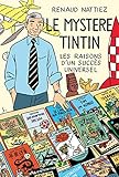 Le mystère Tintin : Les raisons d'un succès universel by Renaud Nattiez