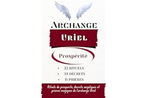 Archange Uriel - Prospérité: Rituels de prospérité, décrets angéliques et prières magiques de l'archange Uriel
