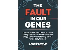 THE FAULT IN OUR GENES: Discover MTHFR Root Causes, Accurate Testing & Natural Treatments to Restore Energy, Mental Clarity, Fertility, Detox & Whole-Body Wellness