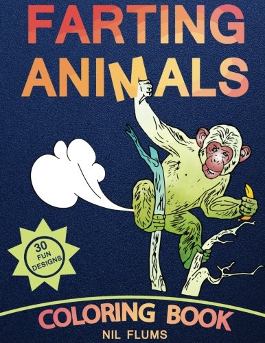 Farting Animals Coloring Book. 30 Fun Designs: Cat,Elefant,Monkey,Dog,Pig,Bear,Tiger,Cock and other farting animals ( Animals Coloring Book )