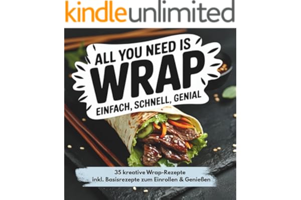 All you need is Wrap – Kreative Rezepte für jeden Tag. Das ultimative Kochbuch für Wraps!: Mit 35 abwechslungsreichen Wrap-Rezepten und 17 Basisrezepten. Schnell, einfach & genial