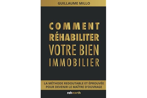 Comment réhabiliter son bien immobilier: La méthode redoutable et éprouvée pour devenir le maître d'ouvrage
