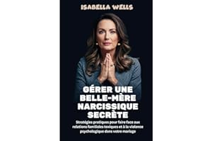 Gérer une belle-mère narcissique secrète: Stratégies pratiques pour faire face aux relations familiales toxiques et à la violence psychologique dans votre mariage