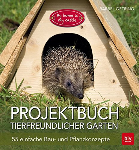 Download Projektbuch Tierfreundlicher Garten: 40 einfache Bau- und Pflanzkonzepte