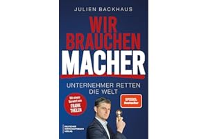 Wir brauchen Macher: Unternehmer retten die Welt. Die Erfolgsgeheimnisse der Milliardäre und Innovatoren. Für Aufsteiger, Gründer, Investoren, Selbstständige und Umsetzer.