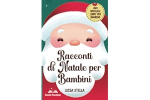 Racconti di Natale per Bambini: Una Raccolta di 15 Storie e Fiabe di Natale Illustrate da Leggere Insieme ai Propri Figli, Aspettando Babbo Natale e i Suoi Regali [ Uno Speciale Libro per Bambini ]