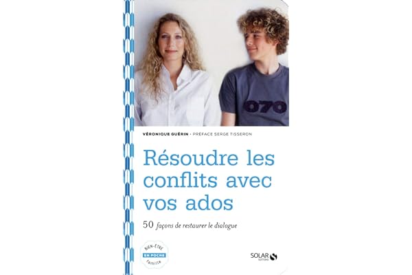 Résoudre les conflits avec vos ados : 50 façons de restaurer le dialogue