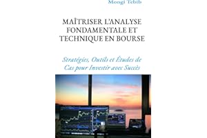 MAÎTRISER L’ANALYSE FONDAMENTALE & TECHNIQUE EN BOURSE: Stratégies, Outils et Études de Cas pour Investir avec Succès