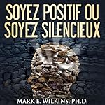 Soyez posoyez positif ou soyez silencieux: La pensee positive - Vous prophetisent votre avenir
