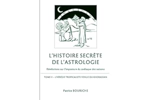 L'Histoire secrète de l'astrologie - Révélations sur l'imposture du zodiaque des saisons: Tome 2, L'Hérésie tropicaliste venue du Khorassan