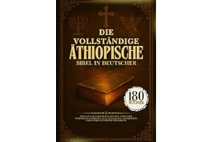 Die Vollständige Äthiopische Bibel In Deutscher Sprache: 180 Heilige Und Verborgene Bücher, Darunter Verlorene Schriften, Alte Evangelien, Apokryphen Und Schriften Der Frühen Kirche