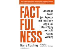 FACTFULNESS: Dlaczego świat jest lepszy, niż myślimy, czyli jak stereotypy zastąpić realną wiedzą