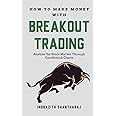 How to Make Money With Breakout Trading: A Simple Stock Market Book for Beginners - The Secret of becoming Intelligent Investor - Price Action Trading through subconscious mind and the Power of Now