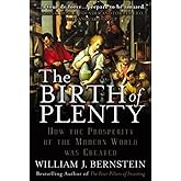 The Birth of Plenty: How the Prosperity of the Modern World was Created