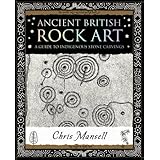 Ancient British Rock Art: A Guide to Indigenous Stone Carvings (Wooden Books U.K. Gift Book)