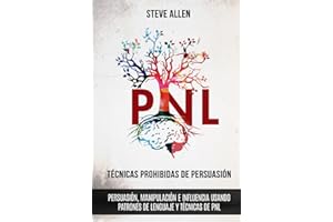 Técnicas prohibidas de Persuasión, manipulación e influencia usando patrones de lenguaje y técnicas de PNL (2a Edición): Cómo persuadir, influenciar y ... (Indispensables de comunicación y persuasión)